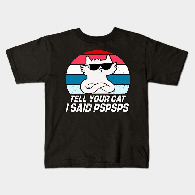 Tell Your Cat I Said Pspsps Kids T-Shirt by raeex